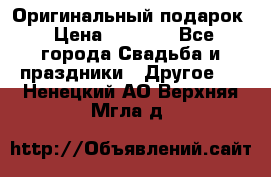 Оригинальный подарок › Цена ­ 5 000 - Все города Свадьба и праздники » Другое   . Ненецкий АО,Верхняя Мгла д.